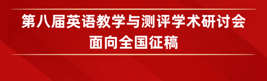 征稿通知 | 第八届英语教学与测评学术研讨会面向全国征稿